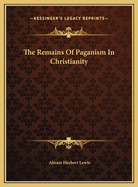 The Remains of Paganism in Christianity