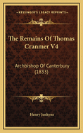 The Remains of Thomas Cranmer V4: Archbishop of Canterbury (1833)