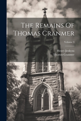 The Remains Of Thomas Cranmer; Volume 3 - Cranmer, Thomas, and Jenkyns, Henry