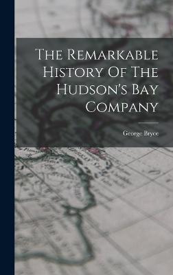 The Remarkable History Of The Hudson's Bay Company - Bryce, George