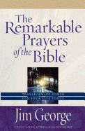 The Remarkable Prayers of the Bible: Transforming Power for Your Life Today