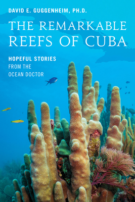 The Remarkable Reefs of Cuba: Hopeful Stories from the Ocean Doctor - Guggenheim, David E