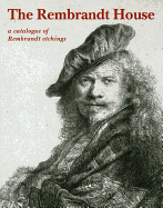 The Rembrandt House: A Catalogue of Rembrandt Etchings