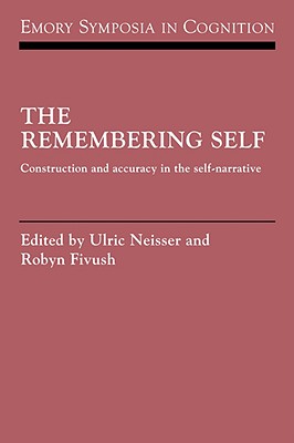 The Remembering Self: Construction and Accuracy in the Self-Narrative - Neisser, Ulric (Editor), and Fivush, Robyn (Editor)