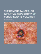 The Remembrancer, or Impartial Repository of Public Events, Volume 5