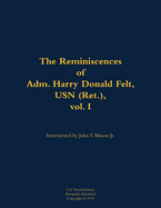 The Reminiscences of Adm. Harry Donald Felt, USN (Ret.), Vol. I: 1902-1992