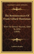 The Reminiscences of Frank Gillard (Huntsman): With the Belvoir Hounds, 1860 to 1896