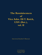 The Reminiscences of Vice Adm. Eli T. Reich, USN (Ret.), Vol. II: 1913-1999