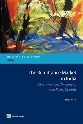 The Remittance Market in India: Opportunities, Challenges, and Policy Options - Afram, Gabi G