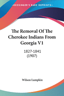 The Removal of the Cherokee Indians from Georgia V1: 1827-1841 (1907)