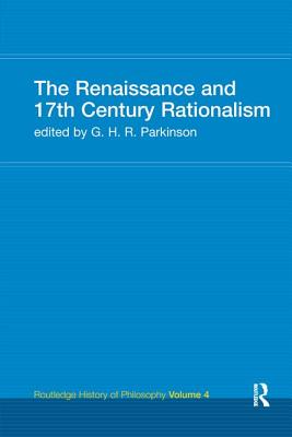 The Renaissance and 17th Century Rationalism: Routledge History of Philosophy Volume 4 - (Author), Prof G H R Parkinson (Editor), and Parkinson, G.H.R. (Editor)