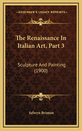 The Renaissance in Italian Art, Part 3: Sculpture and Painting (1900)