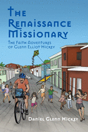 The Renaissance Missionary: The faith adventures of Glenn Elliot Hickey