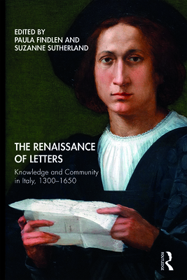 The Renaissance of Letters: Knowledge and Community in Italy, 1300-1650 - Findlen, Paula (Editor), and Sutherland, Suzanne (Editor)