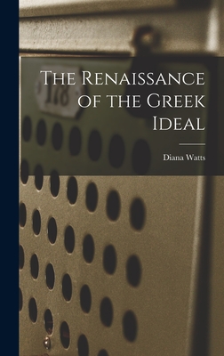 The Renaissance of the Greek Ideal - Watts, Diana