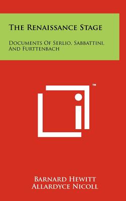 The Renaissance Stage: Documents Of Serlio, Sabbattini, And Furttenbach - Hewitt, Barnard (Editor), and Nicoll, Allardyce (Translated by), and McDowell, John H (Translated by)