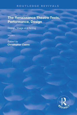 The Renaissance Theatre: Texts, Performance, Design: Volume II: Design, Image and Acting - Cairns, Christopher (Editor)