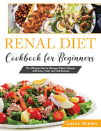 The Renal Diet Cookbook for Beginners: The Ultimate Diet to Manage Kidney Disease with Easy, Tasty and Fast Recipes