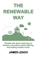 The Renewable Way: Straight talk about restoring our climate, preventing untold suffering, and making a better world.