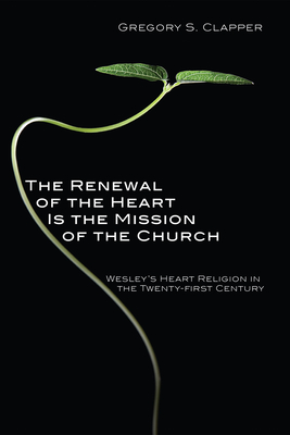 The Renewal of the Heart Is the Mission of the Church - Clapper, Gregory S