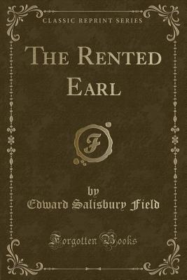 The Rented Earl (Classic Reprint) - Field, Edward Salisbury