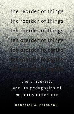 The Reorder of Things: The University and Its Pedagogies of Minority Difference - Ferguson, Roderick a