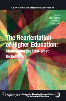 The Reorientation of Higher Education: Challenging the East-West Dichotomy - Adamson, Bob (Editor), and Nixon, Jon, Professor (Editor), and Su, Feng (Editor)