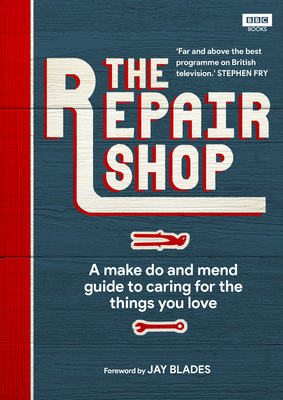 The Repair Shop: A Make Do and Mend Handbook - Farrington, Karen, and Blades, Jay (Foreword by)