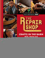 The Repair Shop: Crafts in the Barn: Skills, stories and heartwarming restorations: THE LATEST BOOK