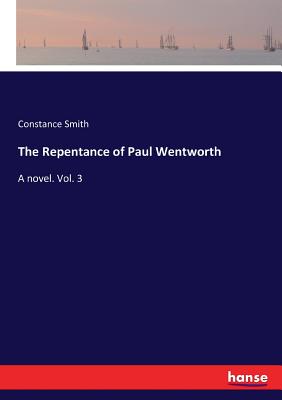 The Repentance of Paul Wentworth: A novel. Vol. 3 - Smith, Constance