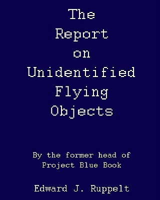The Report On Unidentified Flying Objects: By The Former Head Of Project Blue Book - Ruppelt, Edward J