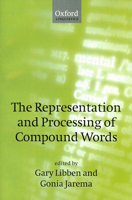 The Representation and Processing of Compound Words - Libben, Gary (Editor), and Jarema, Gonia (Editor)