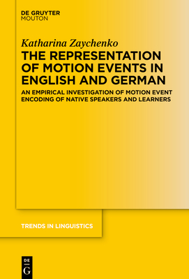 The Representation of Motion Events in English and German: An Empirical Investigation of Motion Event Encoding of Native Speakers and Learners - Zaychenko, Katharina