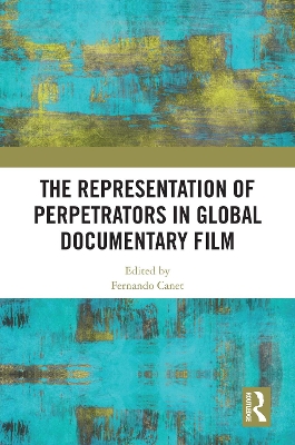 The Representation of Perpetrators in Global Documentary Film - Canet, Fernando (Editor)