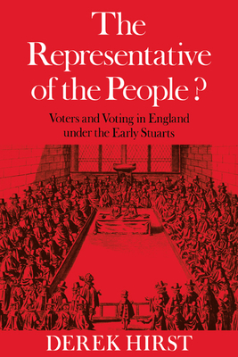 The Representative of the People?: Voters and Voting in England Under the Early Stuarts - Hirst, Derek