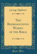 The Representative Women of the Bible (Classic Reprint)