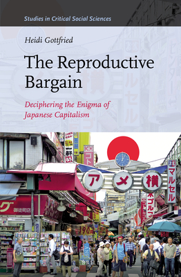 The Reproductive Bargain: Deciphering the Enigma of Japanese Capitalism - Gottfried, Heidi