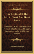 The Reptiles of the Pacific Coast and Great Basin; An Account of the Species Known to Inhabit California, and Oregon, Washington, Idaho and Nevada
