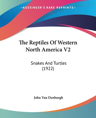 The Reptiles Of Western North America V2: Snakes And Turtles (1922) - Van Denburgh, John