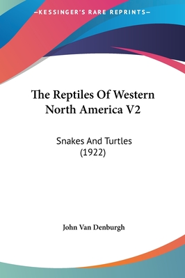 The Reptiles Of Western North America V2: Snakes And Turtles (1922) - Van Denburgh, John