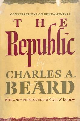 The Republic: Conversations on Fundamentals - Clarke, Ronald V. (Editor), and Beard, Charles (Editor)