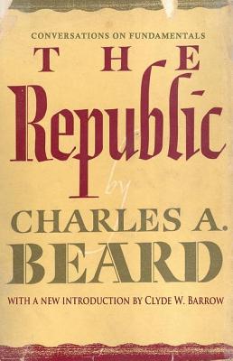 The Republic: Conversations on Fundamentals - Beard, Charles (Editor)
