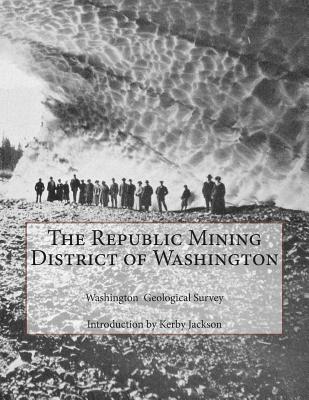 The Republic Mining District of Washington - Jackson, Kerby (Introduction by), and Survey, Washington Geological