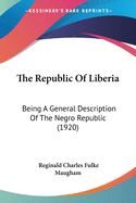 The Republic Of Liberia: Being A General Description Of The Negro Republic (1920)