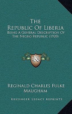 The Republic Of Liberia: Being A General Description Of The Negro Republic (1920) - Maugham, Reginald Charles Fulke