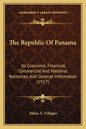 The Republic of Panama: Its Economic, Financial, Commercial and National Resources, and General Information (1917)