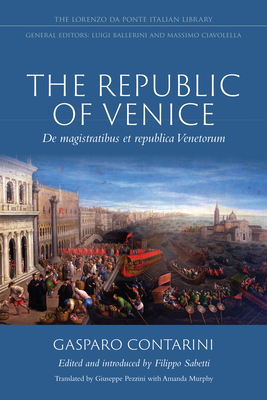 The Republic of Venice: de Magistratibus Et Republica Venetorum - Contarini, Gasparo, and Sabetti, Filippo (Editor), and Pezzini, Giuseppe (Translated by)