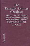 The Republic Pictures Checklist: Features, Serials, Cartoons, Short Subjects, and Training Films of Republic Pictures Corporation, 1935-1959