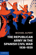 The Republican Army in the Spanish Civil War, 1936-1939