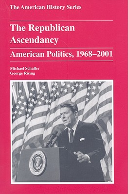 The Republican Ascendancy: American Politics, 1968-2001 - Schaller, Michael, and Rising, George